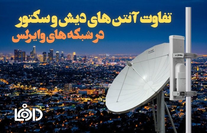 تفاوت آنتن دیش و سکتور در شبکه های وایرلس – راهنمای کامل انتخاب آنتن مناسب