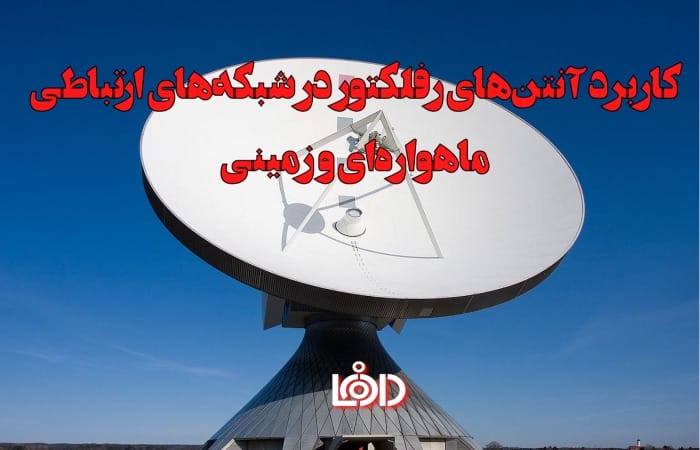 کاربرد آنتن‌های رفلکتور در شبکه‌های ارتباطی ماهواره‌ای و زمینی